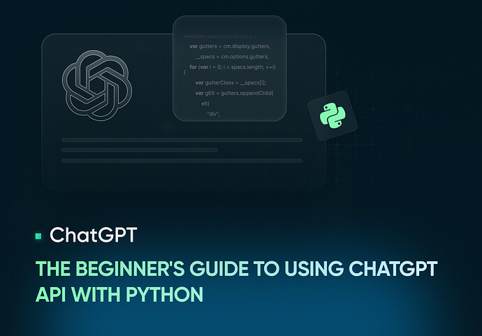 The Beginner's Guide to Using ChatGPT API with Python