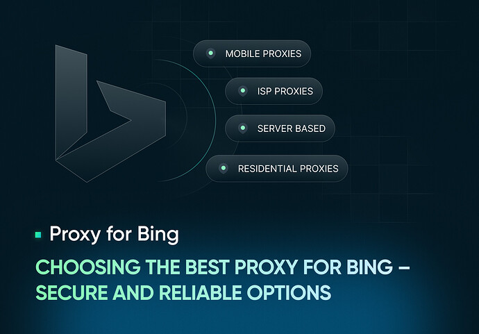 Choosing the Best Proxy for Bing – Secure and Reliable Options