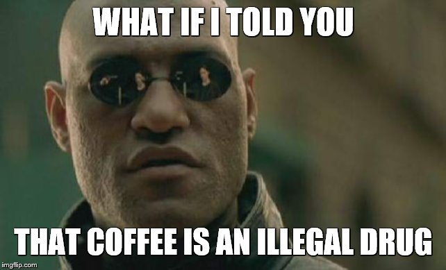Coffee%20Is%20An%20Illegal%20Drug